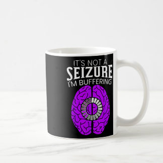 Its Not A Seizure Im Buffering Epilepsy Awareness  Coffee Mug