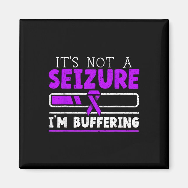 Its Not A Seizure Im Buffering Epilepsy Awareness  Magnet (Front)