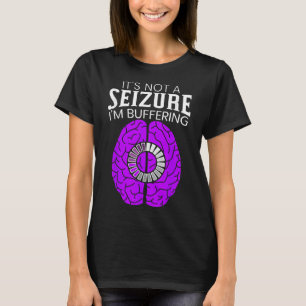 Its Not A Seizure Im Buffering Epilepsy Awareness T-Shirt