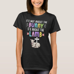 It's Not About A Bunny It's About The Lamb Easter T-Shirt