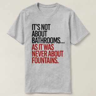 It's not about bathrooms T-Shirt