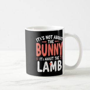 It's Not About The Bunny Its About Lamb Easter Chr Coffee Mug