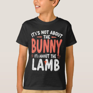 It's Not About The Bunny Its About Lamb Easter Chr T-Shirt