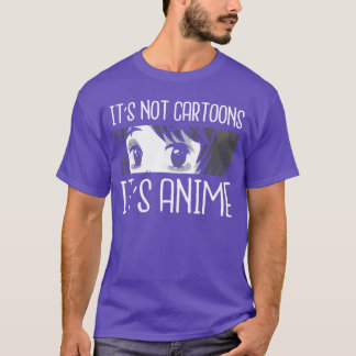 Its not Cartoons Its Anime Funny Quote Anime frien T-Shirt