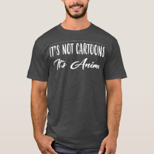 It's Not Cartoons It's Anime Funny Sarcastic T-Shirt
