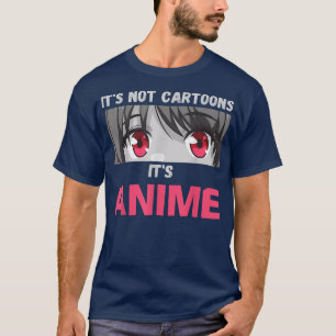 It's Not Cartoons It's Anime T-Shirt