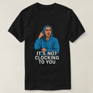 Its Not Clocking to You Justin  T-Shirt