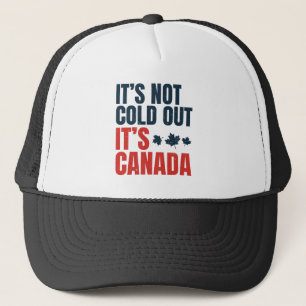 It's Not Cold Out It's Canada  Trucker Hat