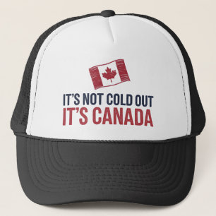 It's Not Cold Out It's Canada  Trucker Hat