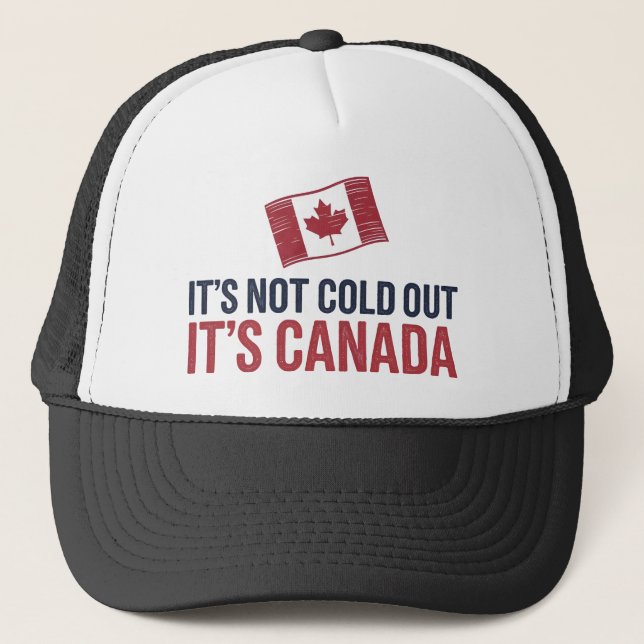 It's Not Cold Out It's Canada  Trucker Hat (Front)