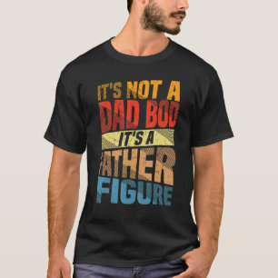 It's Not Dad Bod It's A Father Figure Humour Weigh T-Shirt