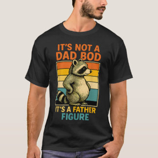 Its Not Dad Bod Its Father Figure Funny Fathers T-Shirt