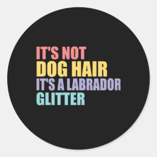 Its Not Dog Hair Its A Labrador Glitter  Classic Round Sticker