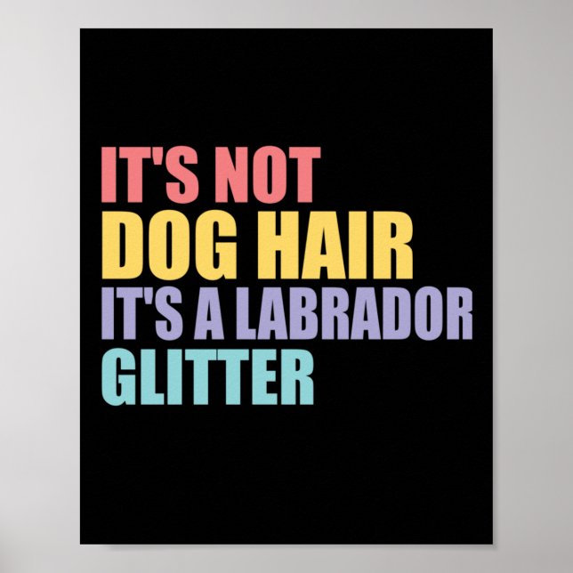 Its Not Dog Hair Its A Labrador Glitter  Poster (Front)