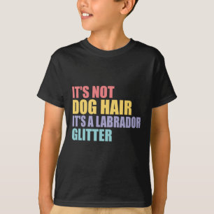 Its Not Dog Hair Its A Labrador Glitter T-Shirt