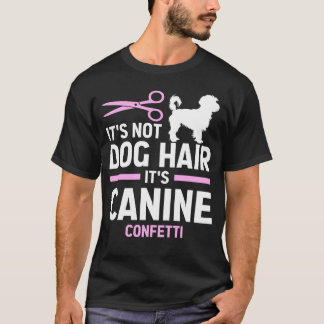 Its Not Dog Hair Its Canine Confetti, Funny Dog T-Shirt