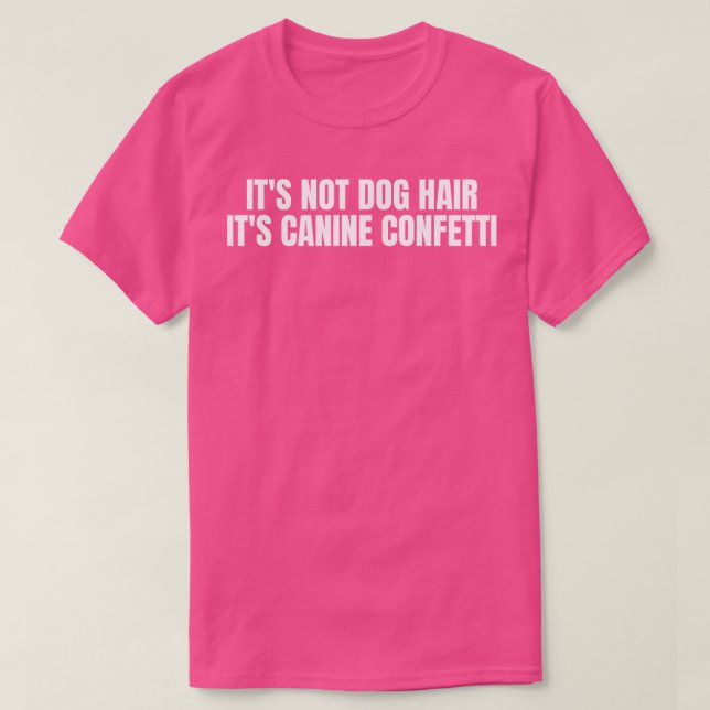 Its Not Dog Hair Its Canine Confetti T-Shirt (Design Front)