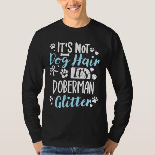 Its Not Dog Hair Its Doberman Glitter Doberman Own T-Shirt