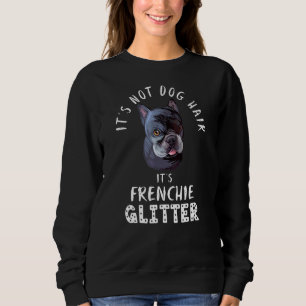 It's Not Dog Hair It's Frenchie Glitter French Bul Sweatshirt
