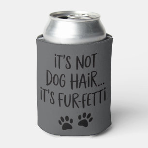 It's Not Dog Hair It's FUR-FETTI Dog Mom Puppy Paw Can Cooler