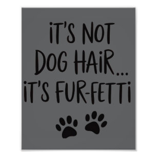 It's Not Dog Hair It's FUR-FETTI Dog Mum Puppy Paw Photo Print