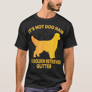 Its Not Dog Hair Its golden retriever Glitter  T-Shirt