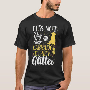 Its Not Dog Hair Its Labrador Retriever Glitter T-Shirt