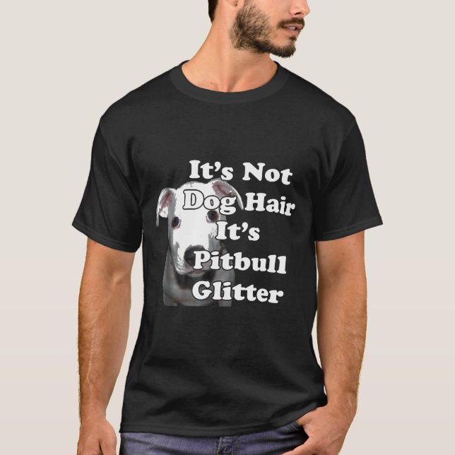 Its Not Dog Hair Its Pitbull Glitter T-Shirt (Front)
