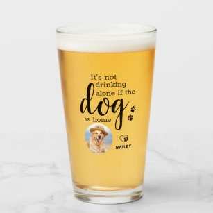 Its Not Drinking Alone If Dog Is Home Custom Photo Glass