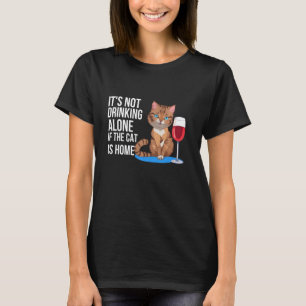 It's Not Drinking Alone If The Cat Is Home Funny C T-Shirt