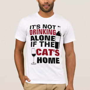 IT'S NOT DRINKING ALONE IF THE CAT'S HOME T-Shirt