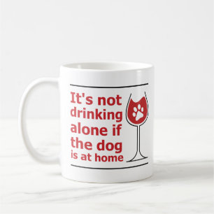 It's not drinking alone if the dog is at home coffee mug