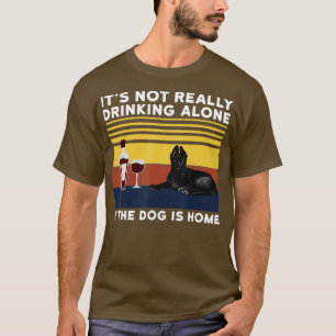 Its Not Drinking Alone If The Dog Is Home Dog Love T-Shirt