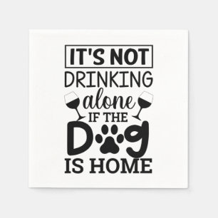 It's Not Drinking Alone If The Dog Is Home Napkin