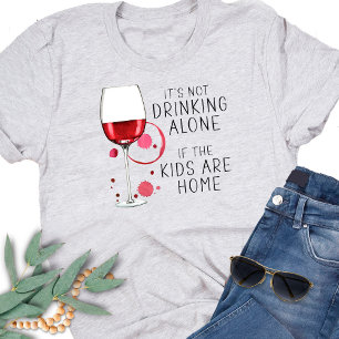 "It's Not Drinking Alone If The Kids Are Home" -  T-Shirt