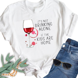 "It's Not Drinking Alone If The Kids Are Home" - T-Shirt