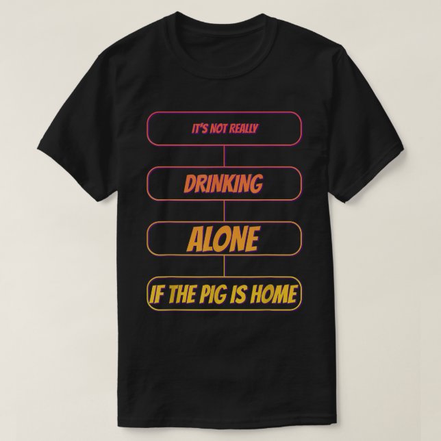 It's Not Drinking Alone If The Pig Funny Humor Gra T-Shirt (Design Front)