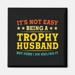 It's Not Easy Being A Trophy Husband Funny Anniver Magnet