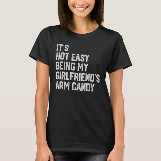 It's Not Easy Being My Girlfriend's Arm Candy Fath T-Shirt (Front)