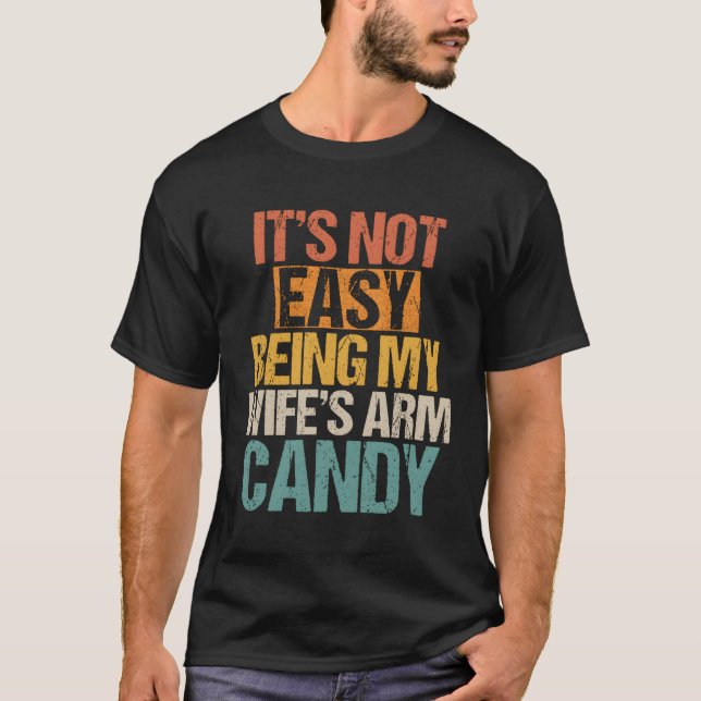 It'S Not Easy Being My 'S Arm Candy T-Shirt (Front)