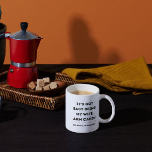 It's Not Easy Being My Wife Arm Candy Coffee Mug