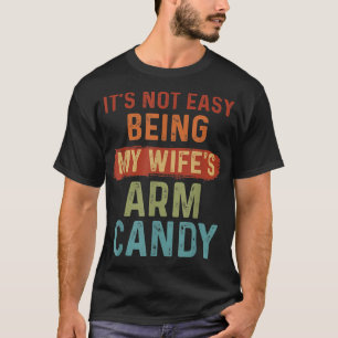 Its Not Easy Being My Wifes Arm Candy 2 Png  T-Shirt