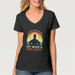 Its Not Easy Being My Wifes Arm Candy 4 T-Shirt