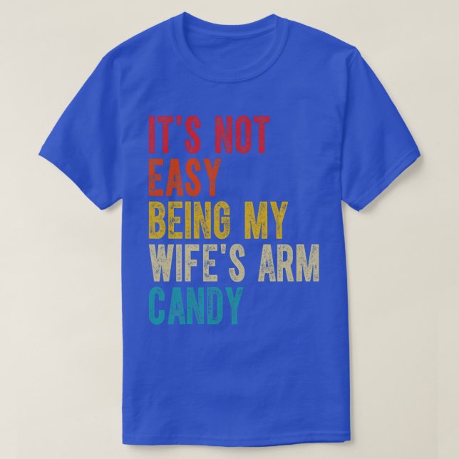 Its Not Easy Being My Wifes Arm Candy 6 T-Shirt (Design Front)