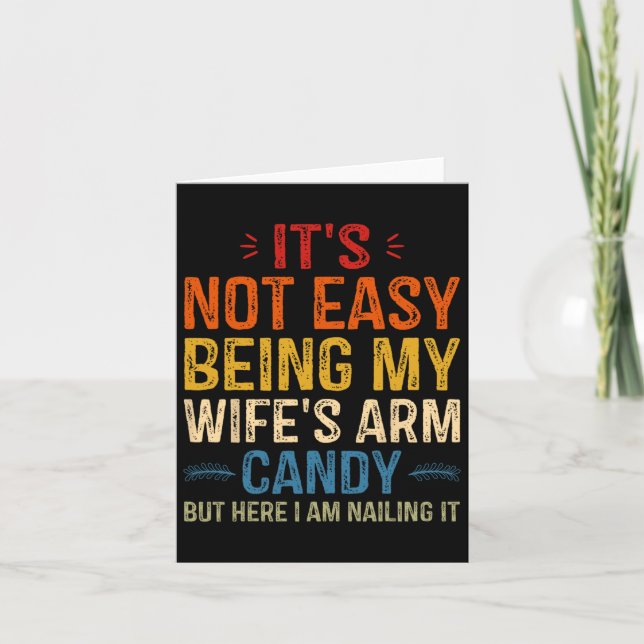 It's Not Easy Being My Wife's Arm Candy But Here I Card (Front)