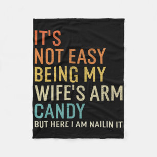 It's Not Easy Being My Wife's Arm Candy But Here I Fleece Blanket