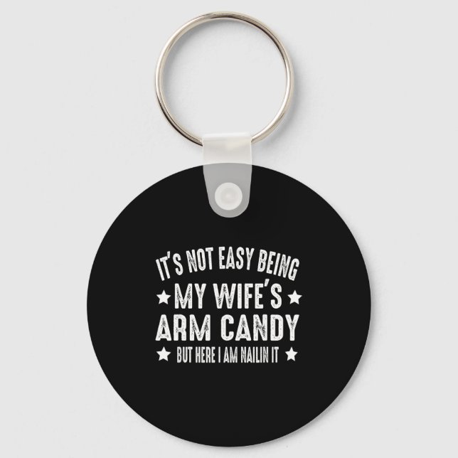 It's Not Easy Being My Wife's Arm Candy But Here I Key Ring (Front)