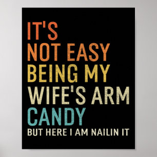 It's Not Easy Being My Wife's Arm Candy But Here I Poster