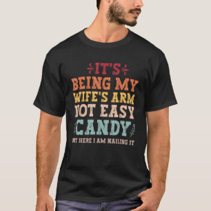It's Not Easy Being My Wife's Arm Candy but here i T-Shirt