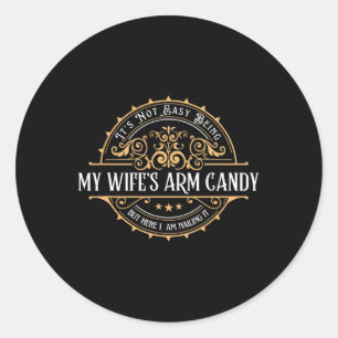 Its Not Easy Being My Wife's Arm Candy Fathers Day Classic Round Sticker